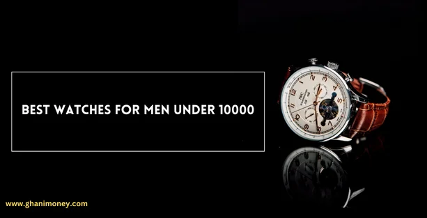 Best Watches For Men Under 10000